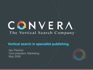Vertical search in specialist publishing Iain Fletcher Vice president, Marketing May 2008 
