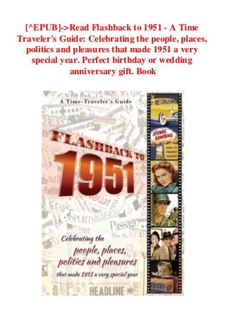 [^EPUB]->Read Flashback to 1951 - A Time
Traveler's Guide: Celebrating the people, places,
politics and pleasures that made 1951 a very
special year. Perfect birthday or wedding
anniversary gift. Book
 
