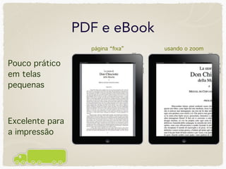 PDF e eBook
                   página “ﬁxa”   usando o zoom

Pouco prático
em telas
pequenas



Excelente para
a impressão
 