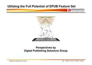 Utilizing the Full Potential of EPUB Feature Set




                     Perspectives by
           Digital Publishing Solutions Group
 