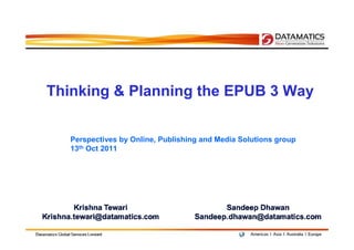 Thinking & Planning the EPUB 3 Way


   Perspectives by Online, Publishing and Media Solutions group
   13th Oct 2011
 