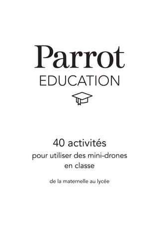 40 activités
pour utiliser des mini-drones
en classe
de la maternelle au lycée
 