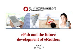 ePub and the future
development of eReaders
           Y.S. Fu
         2010-08-17
 