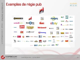 lundi 30 juin 2014 - CCI Pau Béarn 24
LAPUBLICITEDIGITALE–Arnaud-a-mercier@kapsicum.fr
Exemples de régie pub
 