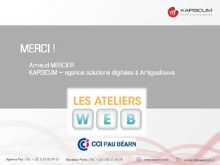 MERCI !
Arnaud MERCIER
KAPSICUM – agence solutions digitales à Artiguelouve
 