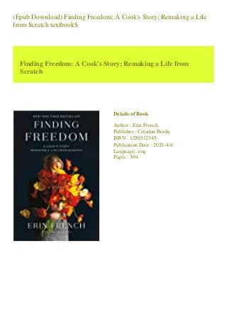 (Epub Download) Finding Freedom: A Cook's Story; Remaking a Life
from Scratch textbook$
Finding Freedom: A Cook's Story; Remaking a Life from
Scratch
Details of Book
Author : Erin French
Publisher : Celadon Books
ISBN : 1250312345
Publication Date : 2021-4-6
Language : eng
Pages : 304
 