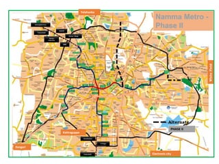 Hessargatta Cross
T.Dasarahalli
Jalahalli
Peenya
Indsl.Area
Peenya Village
ORR
Banashankari
J.P.Nagar
Puttenahalli
Namma Metro -
Phase II
White
Field
Electronic city
Yelahanka
Alternate
PHASE II
Kengeri
Kattraguppe
 
