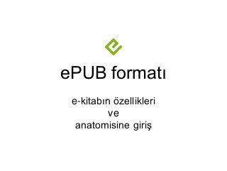 ePUB formatı
e-kitabın özellikleri
ve
anatomisine giriş
 
