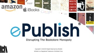 Disrupting The Bookstore Monopoly
Copyright © 2018 All Rights Reserved by ePublish
ePublish is a Registered Trademark of ePublish Corp.
 