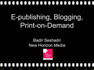 E-publishing, Blogging, Print-on-Demand Badri Seshadri New Horizon Media 