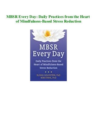 MBSR Every Day: Daily Practices from the Heart
of Mindfulness-Based Stress Reduction
 