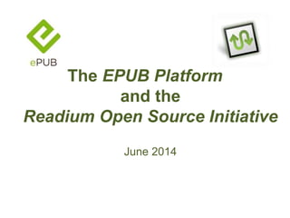 The EPUB Platform
and the
Readium Open Source Initiative
June 2014
 
