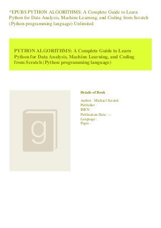 *EPUB$ PYTHON ALGORITHMS: A Complete Guide to Learn
Python for Data Analysis, Machine Learning, and Coding from Scratch
(Python programming language) Unlimited
PYTHON ALGORITHMS: A Complete Guide to Learn
Python for Data Analysis, Machine Learning, and Coding
from Scratch (Python programming language)
Details of Book
Author : Michael Scratch
Publisher :
ISBN :
Publication Date : --
Language :
Pages :
 