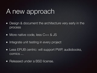 A new approach
Design & document the architecture very early in the
process
More native code, less C++ & JS
Integrate unit...
