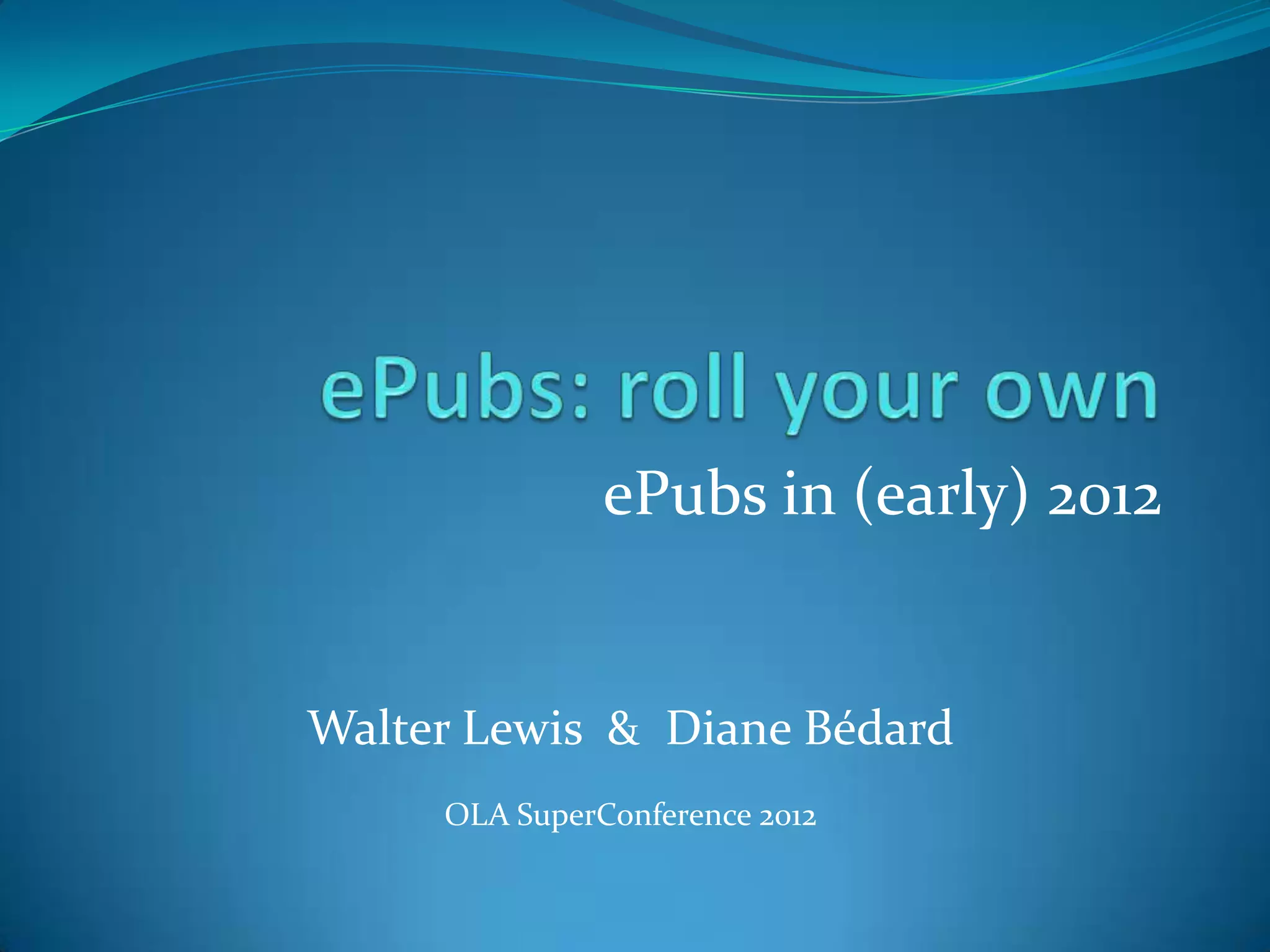 ePubs in (early) 2012

Walter Lewis & Diane Bédard
OLA SuperConference 2012

 