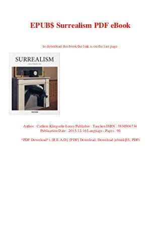 EPUB$ Surrealism PDF eBook
to download this book the link is on the last page
Author : Cathrin Klingsohr-Leroy Publisher : Taschen ISBN : 3836506734
Publication Date : 2015-12-16 Language : Pages : 96
*PDF Download*), [R.E.A.D], [PDF] Download, Download [ebook]$$, PDF)
 