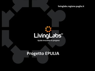 livinglabs.regione.puglia.it

Progetto EPULIA

 