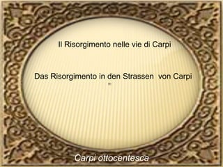 Il Risorgimento nelle vie di Carpi



Das Risorgimento in den Strassen von Carpi




          Carpi ottocentesca
 