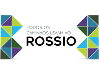 ROSSIO
TODOS OS 

CAMINHOS LEVAM AO
 