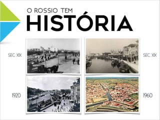 HISTÓRIA
O ROSSIO TEM
SEC. XIX
1960
SEC. XIX
1920
 