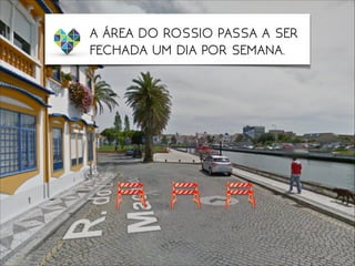 A ÁREA DO ROSSIO PASSA A SER
FECHADA UM DIA POR SEMANA.
 