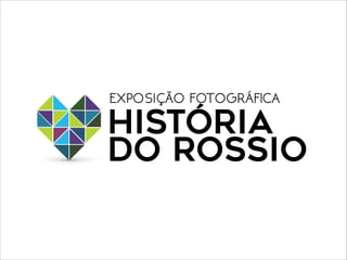 HISTÓRIA
DO ROSSIO
EXPOSIÇÃO FOTOGRÁFICA
 