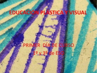 EDUCACIÓN PLÁSTICA Y VISUAL PRIMER  DÍA DE CURSO 1º y 3º de ESO 