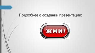 Подробнее о создании презентации:
 