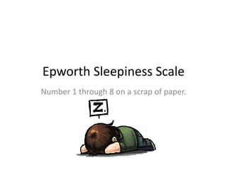 Epworth Sleepiness Scale
Number 1 through 8 on a scrap of paper.
 