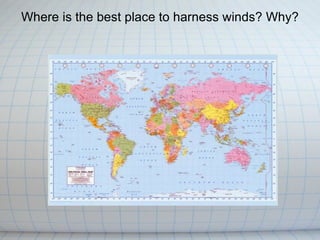 Where is the best place to harness winds? Why? 