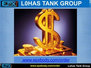 Lohas Tank Groupwww.epxbody.com/order
www.epxbody.com/order
L0HAS TANK GROUP
 