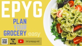 EPYG
scan
to
watch
bit.ly/epyg-vid
PLAN
YOUR
GROCERY, easy
 