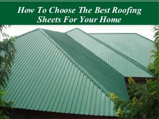 How To Choose The Best Roofing
Sheets For Your Home
 