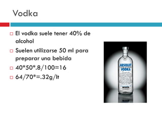 Vodka







El vodka suele tener 40% de
alcohol
Suelen utilizarse 50 ml para
preparar una bebida
40*50*.8/100=16
64/70*=.32g/lt

 