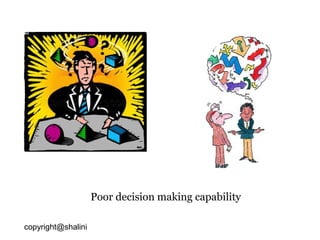 Poor decision making capability
copyright@shalini

 
