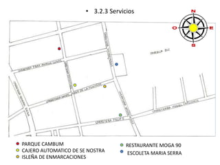 • 3.2.3 Servicios 
PARQUE CAMBUM 
CAJERO AUTOMATICO DE SE NOSTRA 
ISLEÑA DE ENMARCACIONES 
RESTAURANTE MOGA 90 
ESCOLETA MARIA SERRA 
 
