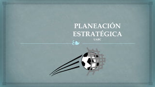 ❧
PLANEACIÓN
ESTRATÉGICA
UABC
 