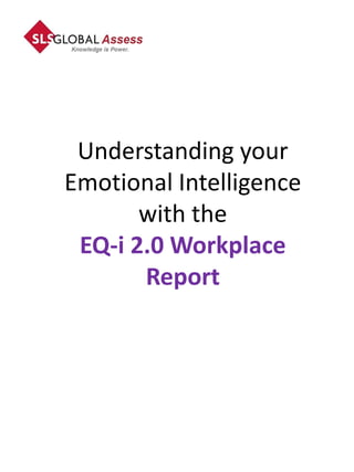 Understanding your
Emotional Intelligence
       with the
 EQ-i 2.0 Workplace
       Report
 