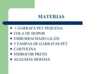 MATERIAS 1 GARRAFA PET PEQUENA COLA DE ISOPOR EMBURRACHADO LILÁIS 5 TAMPAS DE GARRAFAS PET CARTOLINA HIDROCOR PRETO ALGUMAS MOEDAS 