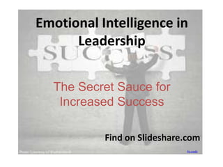 Emotional Intelligence in
Leadership
The Secret Sauce for
Increased Success
Pic credit
Find on Slideshare.com
 