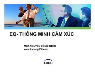 LOGO
EQ- THÔNG MINH CẢM XÚC
MBA NGUYỄN ĐÔNG TRIỀU
www.kynang360.com
 