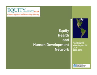 Click to edit
                     Master subtitle
            Equity   style
            Health
              and
                     PAHO/WHO
Human Development    Washington DC
                     USA
          Network    2000-2013
 
