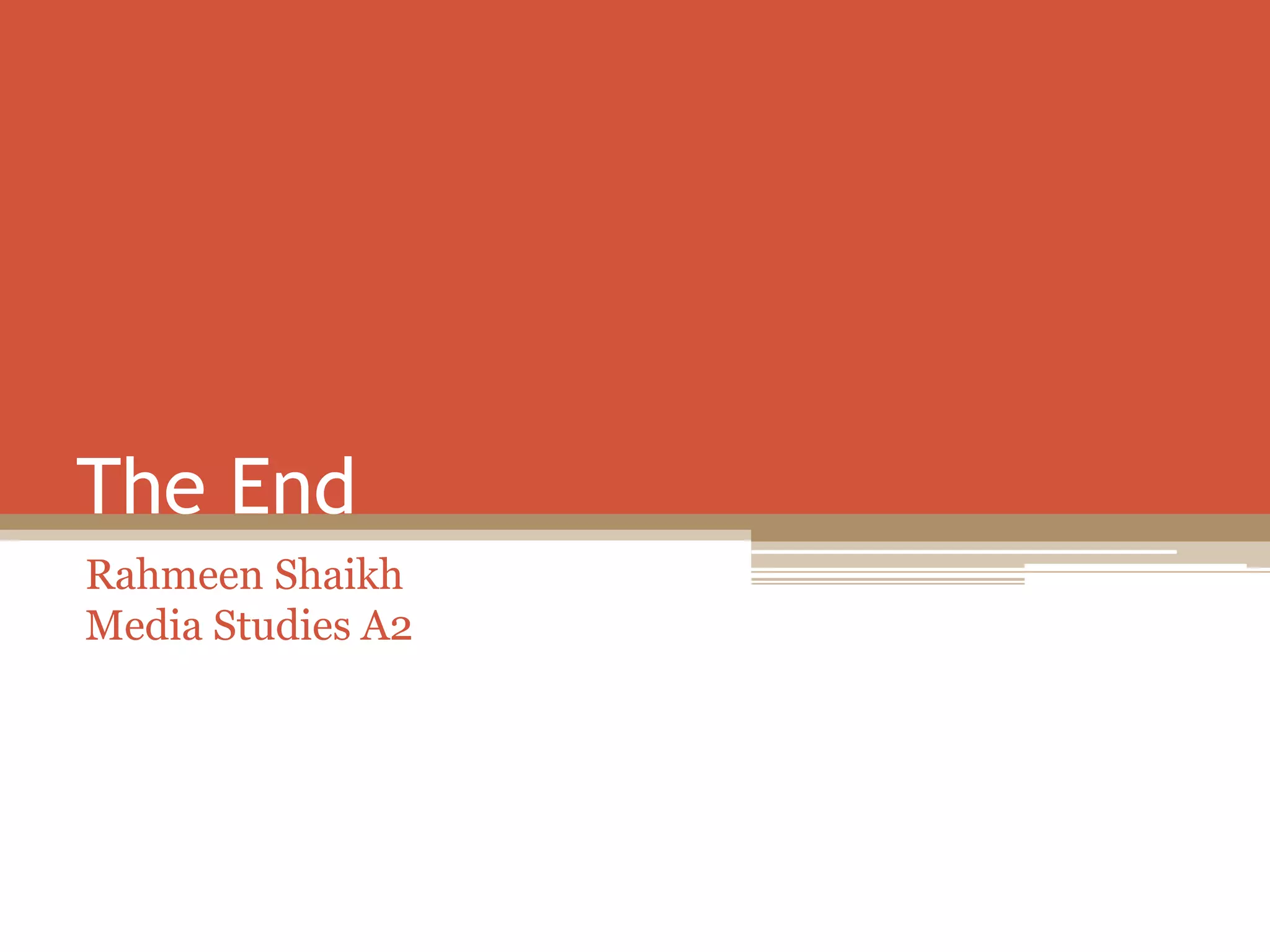 Rahmeen Shaikh
Media Studies A2
The End
 