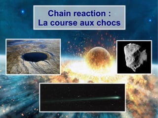 Chain reaction :
La course aux chocs
 