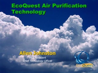 EcoQuest Air Purification Technology Allen Johnston Vice President Chief Technology Officer 