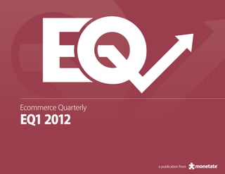 Ecommerce Quarterly
EQ1 2012


                      a publication from
 