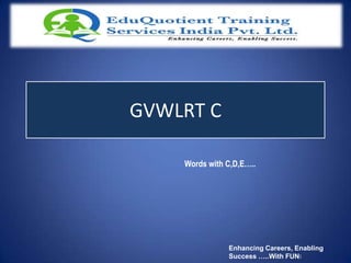 Enhancing Careers, Enabling
Success …..With FUN!
GVWLRT C
Words with C,D,E…..
 
