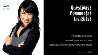 Questions?  
Comments?  
Insights?
ysum@5Echo.com
www.dryvonnesum.com
https://au.linkedin.com/in/dryvonnesum
images ourtesy of Headshot Guy
 