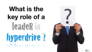 What is the
key role of a
leadeR in
hyperdrive ?
images courtesy of shutterstock
 