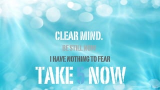 CLEARMIND.
BESTILLNOW
TAKE5NOWimages courtesy of shutterstock images courtesy of shutterstock
IHAVENOTHINGTOFEAR
 